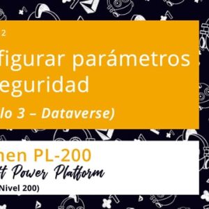 Acceso: PP PL-200.12. DATAVERSE: CONFIGURAR PARÁMETROS SEGURIDAD